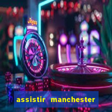 assistir manchester united multicanais